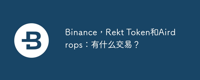 binance，rekt token和airdrops：有什么交易？